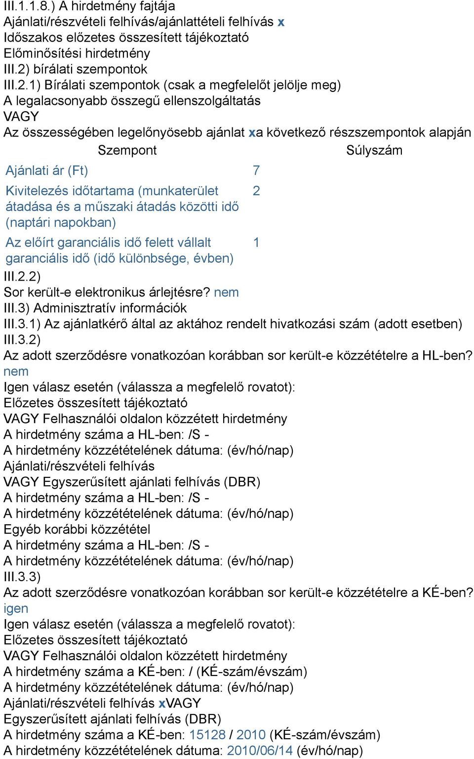 1) Bírálati szempontok (csak a megfelelőt jelölje meg) A legalacsonyabb összegű ellenszolgáltatás VAGY Az összességében legelőnyösebb ajánlat xa következő részszempontok alapján Szempont Súlyszám