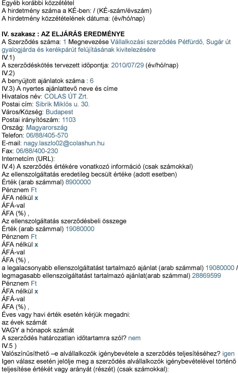 1) A szerződéskötés tervezett időpontja: 2010/07/29 (év/hó/nap) IV.2) A benyújtott ajánlatok száma : 6 IV.3) A nyertes ajánlattevő neve és címe Hivatalos név: COLAS ÚT Zrt.