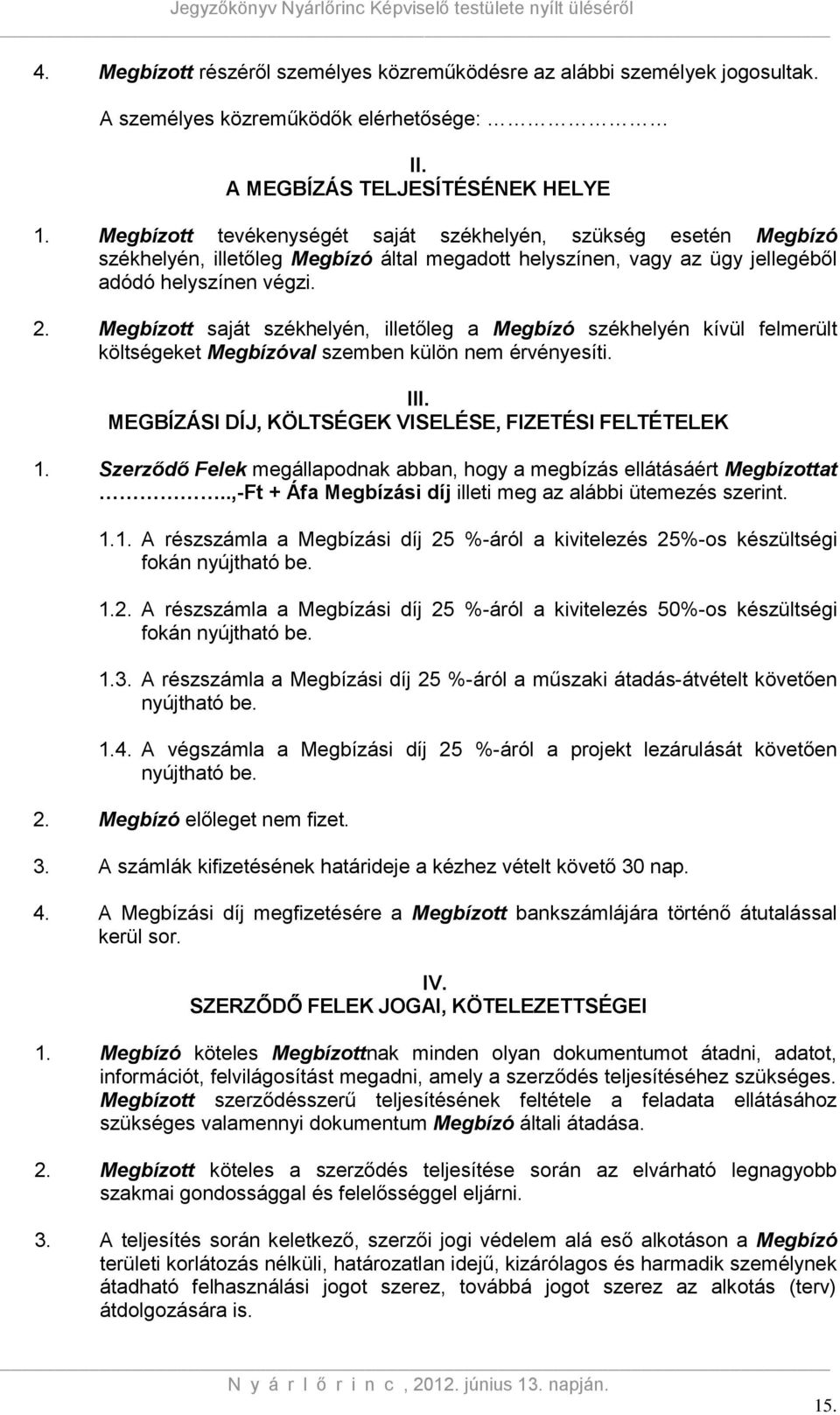 Megbízott saját székhelyén, illetőleg a Megbízó székhelyén kívül felmerült költségeket Megbízóval szemben külön nem érvényesíti. III. MEGBÍZÁSI DÍJ, KÖLTSÉGEK VISELÉSE, FIZETÉSI FELTÉTELEK 1.