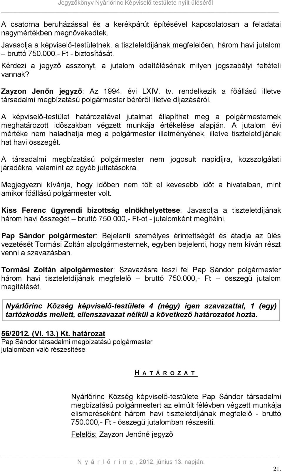 Kérdezi a jegyző asszonyt, a jutalom odaítélésének milyen jogszabályi feltételi vannak? Zayzon Jenőn jegyző: Az 1994. évi LXIV. tv.