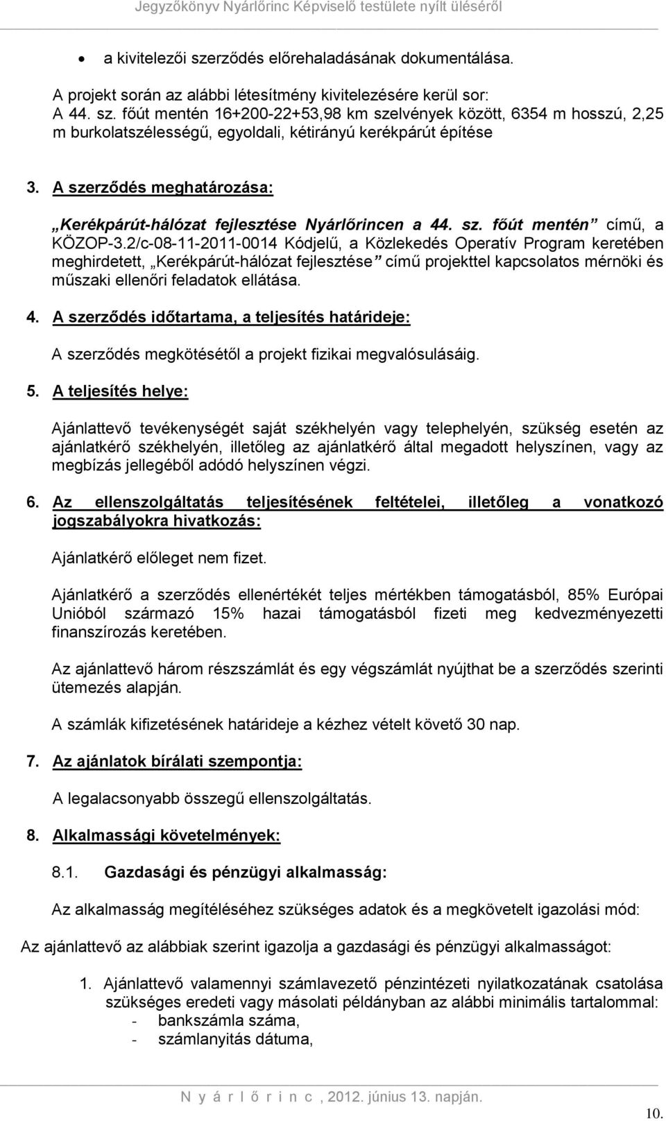 2/c-08-11-2011-0014 Kódjelű, a Közlekedés Operatív Program keretében meghirdetett, Kerékpárút-hálózat fejlesztése című projekttel kapcsolatos mérnöki és műszaki ellenőri feladatok ellátása. 4.