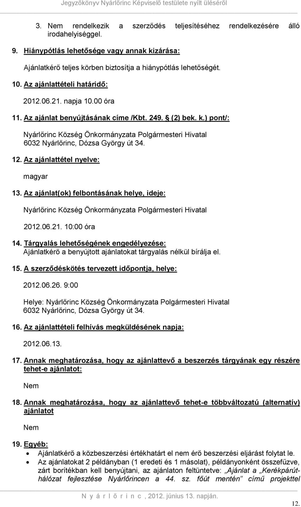 ) pont/: Nyárlőrinc Község Önkormányzata Polgármesteri Hivatal 6032 Nyárlőrinc, Dózsa György út 34. 12. Az ajánlattétel nyelve: magyar 13.