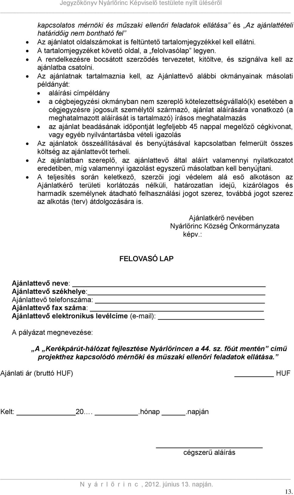 Az ajánlatnak tartalmaznia kell, az Ajánlattevő alábbi okmányainak másolati példányát: aláírási címpéldány a cégbejegyzési okmányban nem szereplő kötelezettségvállaló(k) esetében a cégjegyzésre