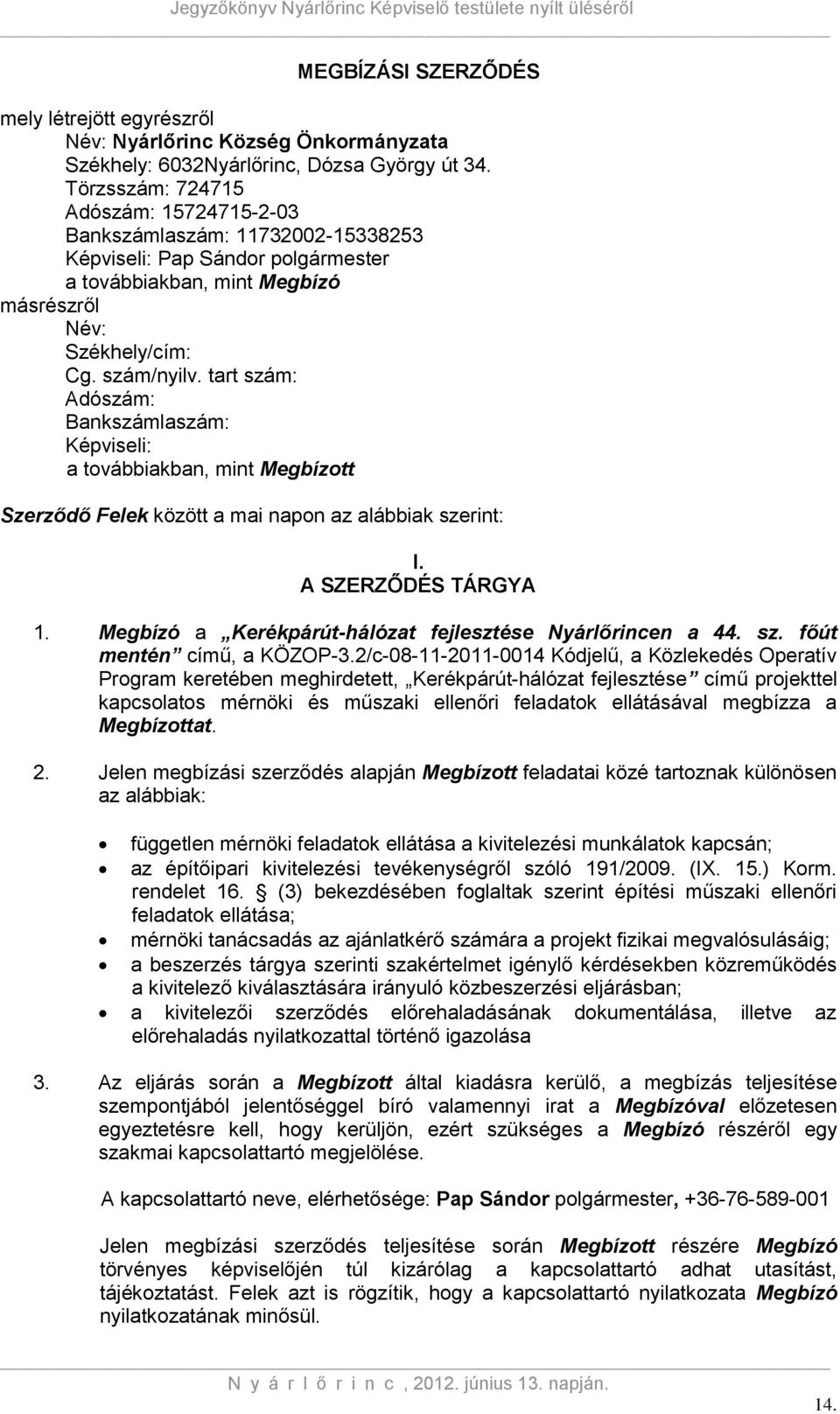 tart szám: Adószám: Bankszámlaszám: Képviseli: a továbbiakban, mint Megbízott Szerződő Felek között a mai napon az alábbiak szerint: I. A SZERZŐDÉS TÁRGYA 1.