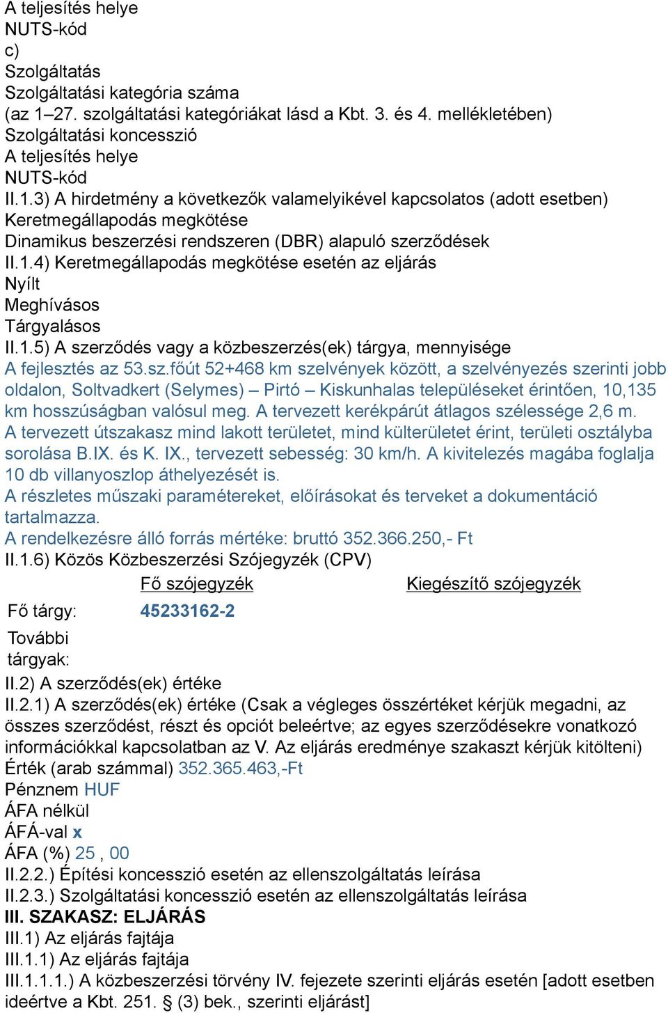 3) A hirdetmény a következők valamelyikével kapcsolatos (adott esetben) Keretmegállapodás megkötése Dinamikus beszerzési rendszeren (DBR) alapuló szerződések II.1.