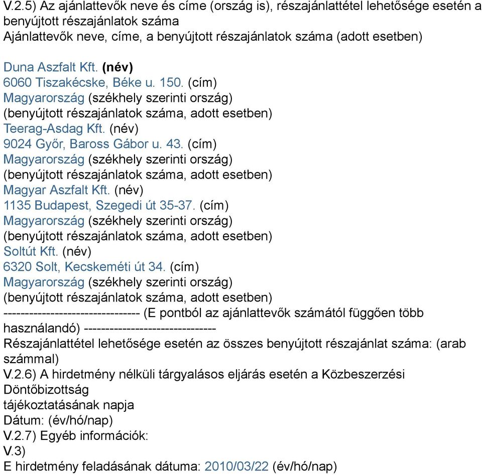 (cím) Magyarország (székhely szerinti ország) (benyújtott részajánlatok száma, adott esetben) Magyar Aszfalt Kft. (név) 1135 Budapest, Szegedi út 35-37.