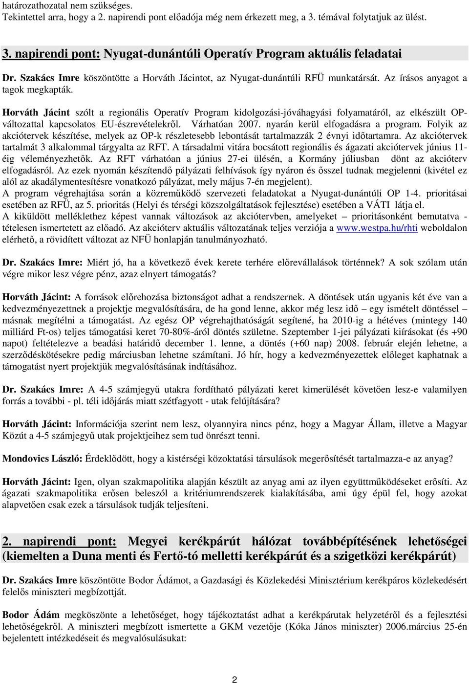 Horváth Jácint szólt a regionális Operatív Program kidolgozási-jóváhagyási folyamatáról, az elkészült OPváltozattal kapcsolatos EU-észrevételekrıl. Várhatóan 2007. nyarán kerül elfogadásra a program.