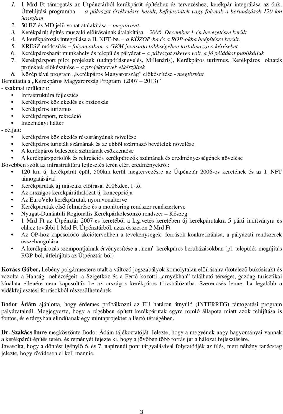 Kerékpárút építés mőszaki elıírásainak átalakítása 2006. December 1-én bevezetésre került 4. A kerékpározás integrálása a II. NFT-be. a KÖZOP-ba és a ROP-okba beépítésre került. 5.