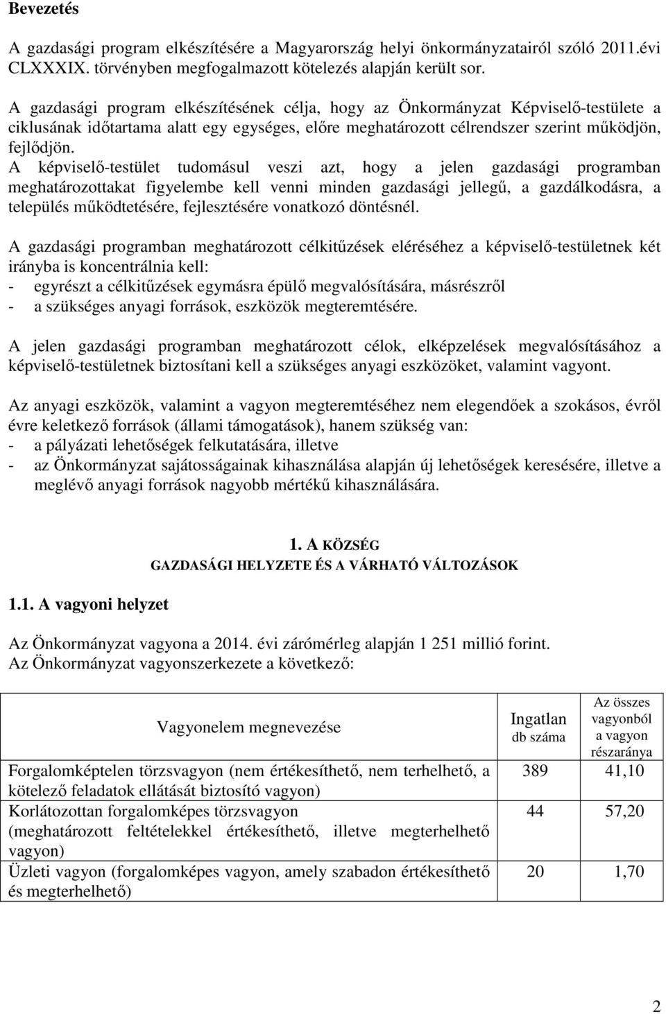 A képviselő-testület tudomásul veszi azt, hogy a jelen gazdasági programban meghatározottakat figyelembe kell venni minden gazdasági jellegű, a gazdálkodásra, a település működtetésére, fejlesztésére