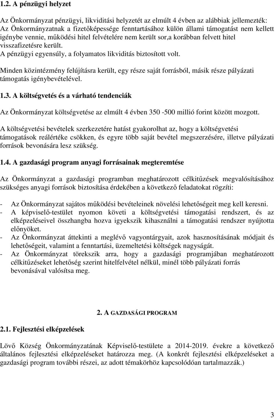 Minden közintézmény felújításra került, egy része saját forrásból, másik része pályázati támogatás igénybevételével. 1.3.