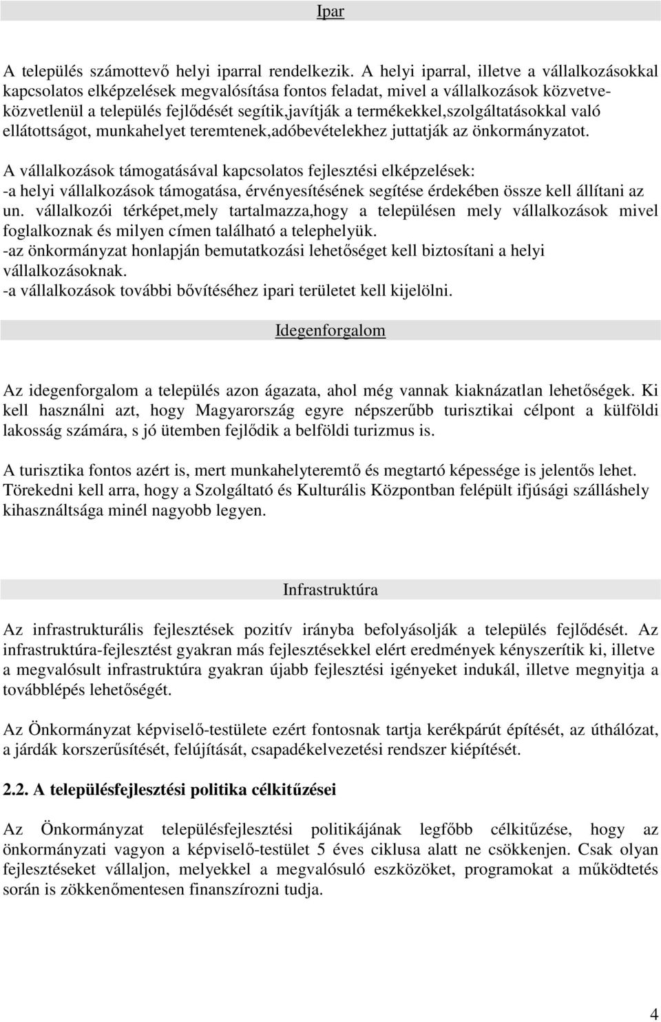 termékekkel,szolgáltatásokkal való ellátottságot, munkahelyet teremtenek,adóbevételekhez juttatják az önkormányzatot.