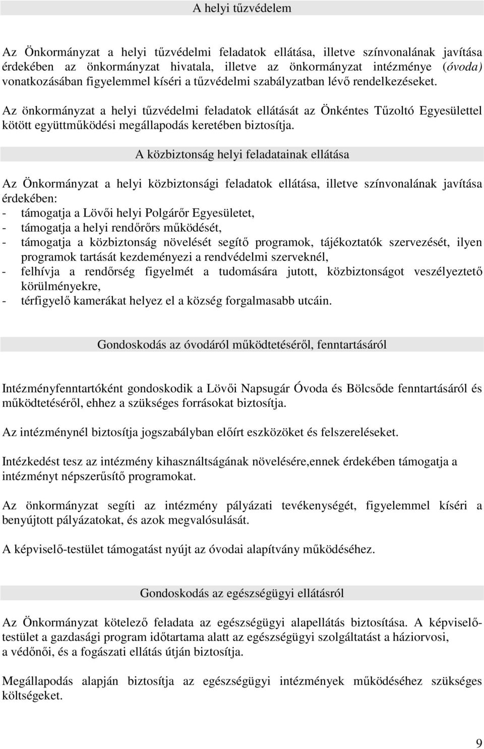 Az önkormányzat a helyi tűzvédelmi feladatok ellátását az Önkéntes Tűzoltó Egyesülettel kötött együttműködési megállapodás keretében biztosítja.