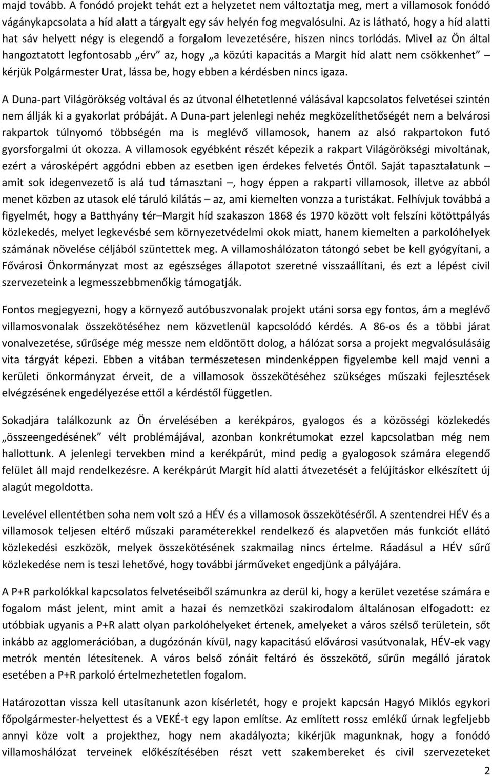 Mivel az Ön által hangoztatott legfontosabb érv az, hogy a közúti kapacitás a Margit híd alatt nem csökkenhet kérjük Polgármester Urat, lássa be, hogy ebben a kérdésben nincs igaza.