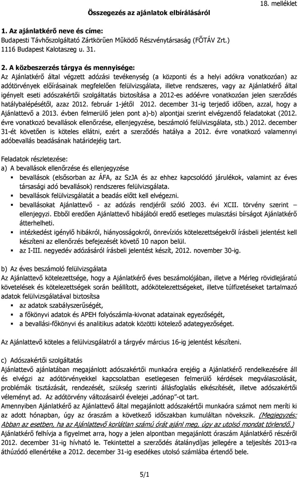 rendszeres, vagy az Ajánlatkérő által igényelt eseti adószakértői szolgáltatás biztosítása a 2012-es adóévre vonatkozóan jelen szerződés hatálybalépésétől, azaz 2012. február 1-jétől 2012.