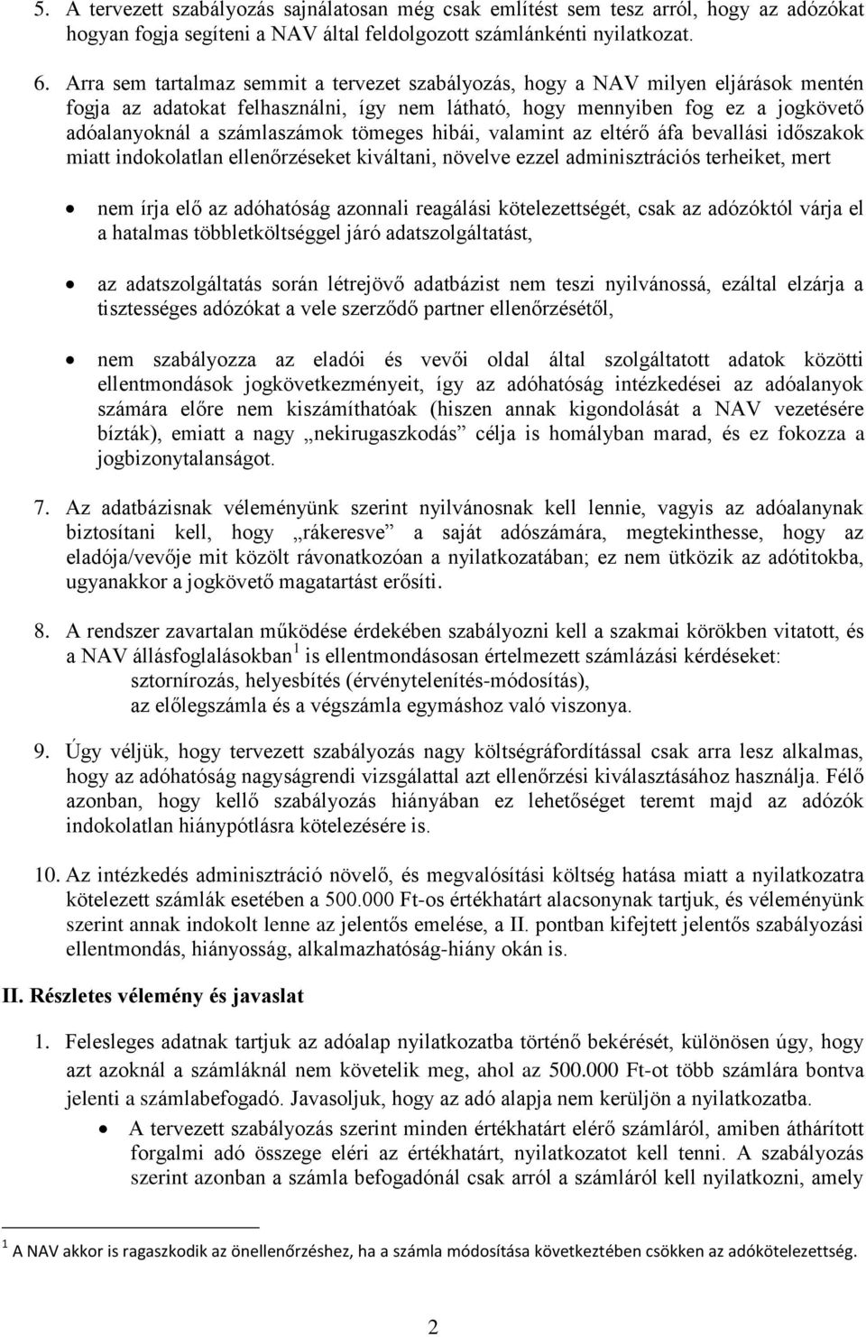 tömeges hibái, valamint az eltérő áfa bevallási időszakok miatt indokolatlan ellenőrzéseket kiváltani, növelve ezzel adminisztrációs terheiket, mert nem írja elő az adóhatóság azonnali reagálási