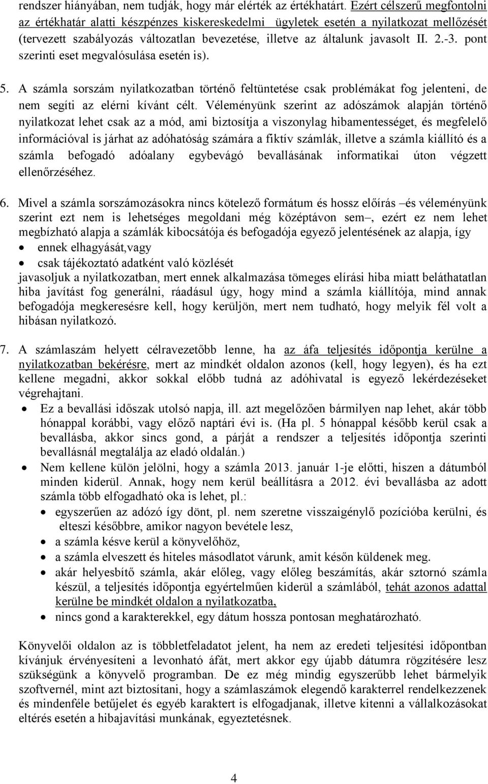 -3. pont szerinti eset megvalósulása esetén is). 5. A számla sorszám nyilatkozatban történő feltüntetése csak problémákat fog jelenteni, de nem segíti az elérni kívánt célt.