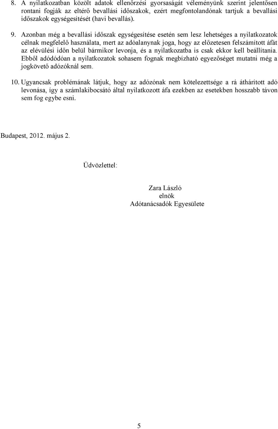 Azonban még a bevallási időszak egységesítése esetén sem lesz lehetséges a nyilatkozatok célnak megfelelő használata, mert az adóalanynak joga, hogy az előzetesen felszámított áfát az elévülési időn