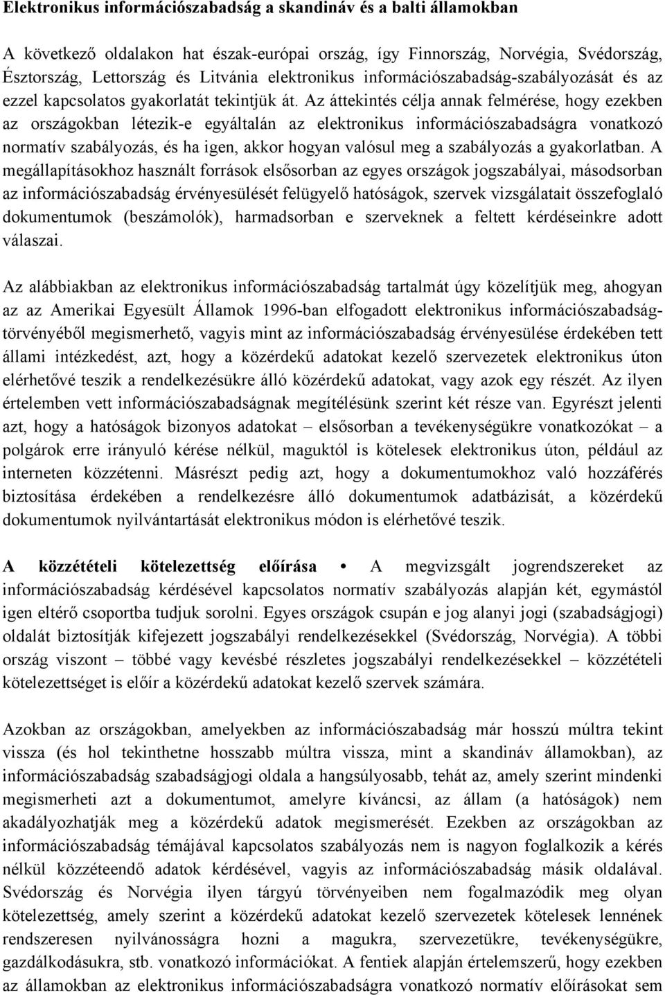 Az áttekintés célja annak felmérése, hogy ezekben az országokban létezik-e egyáltalán az elektronikus információszabadságra vonatkozó normatív szabályozás, és ha igen, akkor hogyan valósul meg a