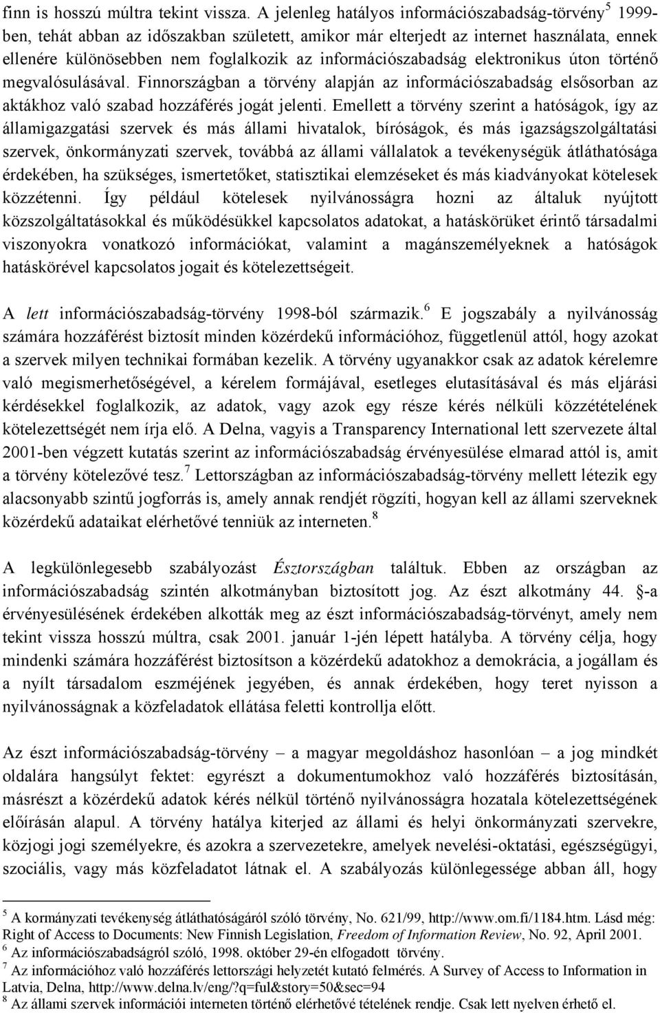 információszabadság elektronikus úton történő megvalósulásával. Finnországban a törvény alapján az információszabadság elsősorban az aktákhoz való szabad hozzáférés jogát jelenti.