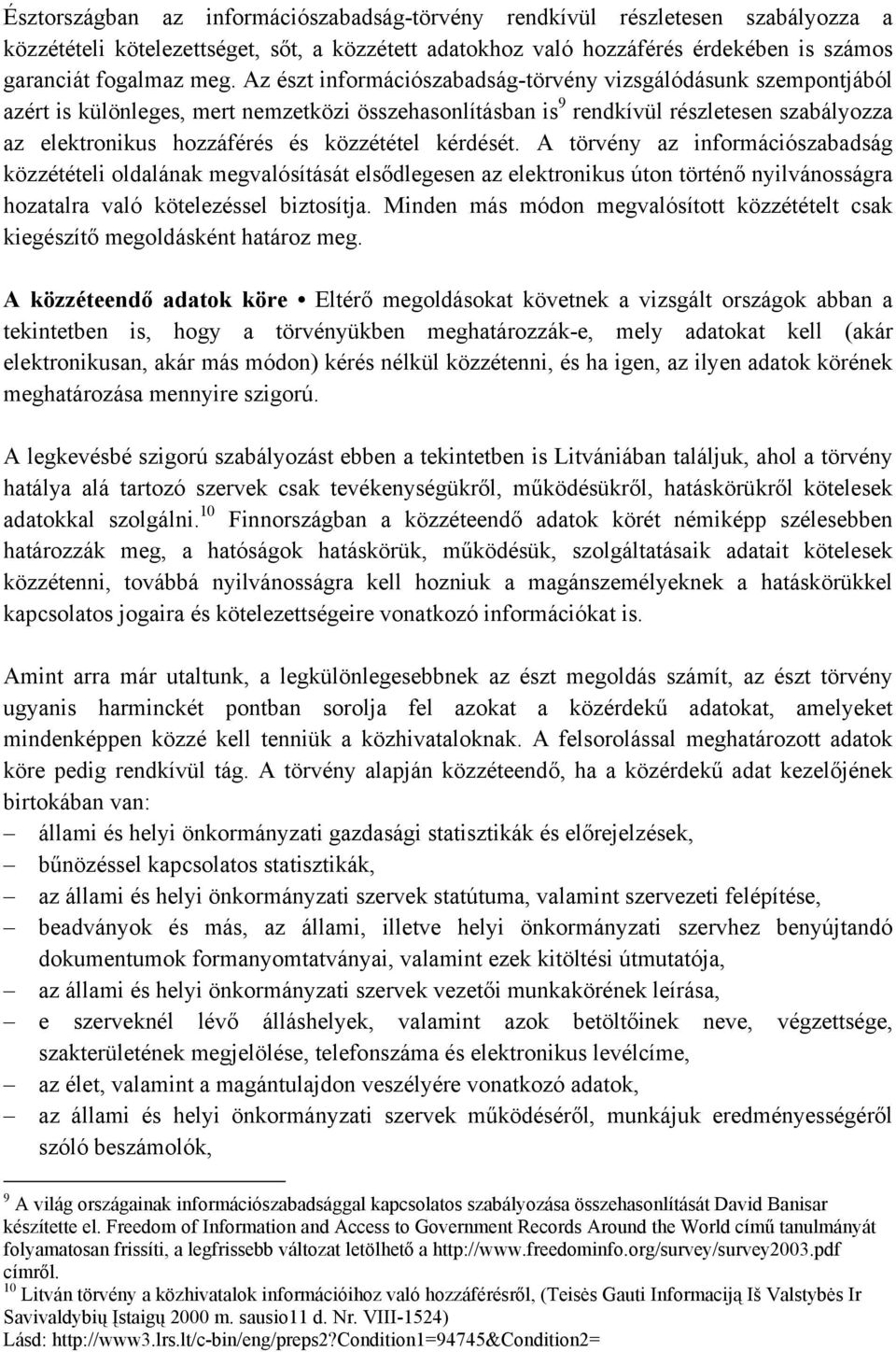 közzététel kérdését. A törvény az információszabadság közzétételi oldalának megvalósítását elsődlegesen az elektronikus úton történő nyilvánosságra hozatalra való kötelezéssel biztosítja.