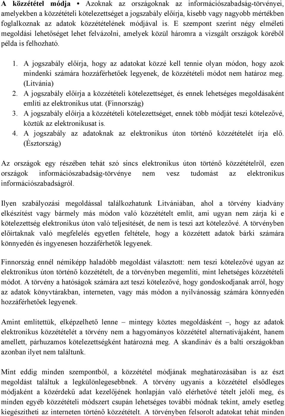 A jogszabály előírja, hogy az adatokat közzé kell tennie olyan módon, hogy azok mindenki számára hozzáférhetőek legyenek, de közzétételi módot nem határoz meg. (Litvánia) 2.