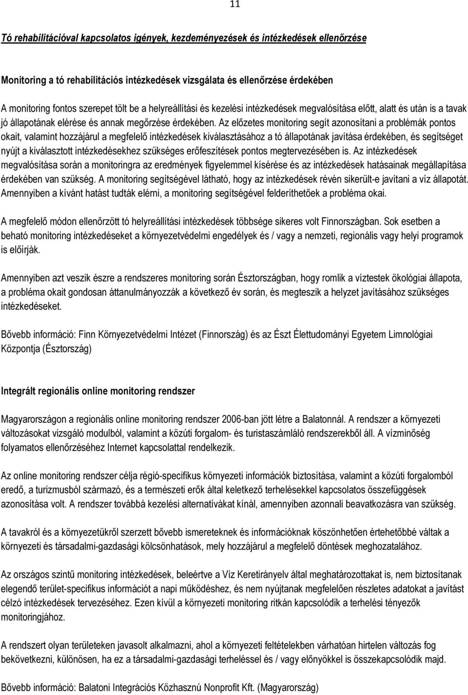 Az előzetes monitoring segít azonosítani a problémák pontos okait, valamint hozzájárul a megfelelő intézkedések kiválasztásához a tó állapotának javítása érdekében, és segítséget nyújt a kiválasztott