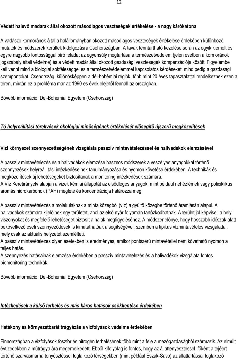 A tavak fenntartható kezelése során az egyik kiemelt és egyre nagyobb fontossággal bíró feladat az egyensúly megtartása a természetvédelem (jelen esetben a kormoránok jogszabály általi védelme) és a