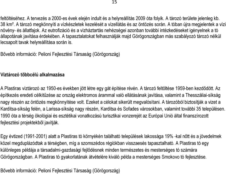 Az eutrofizáció és a vízháztartás nehézségei azonban további intézkedéseket igényelnek a tó állapotának javítása érdekében.