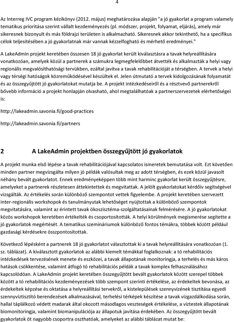 Sikeresnek akkor tekinthető, ha a specifikus célok teljesítésében a jó gyakorlatnak már vannak kézzelfogható és mérhető eredményei.