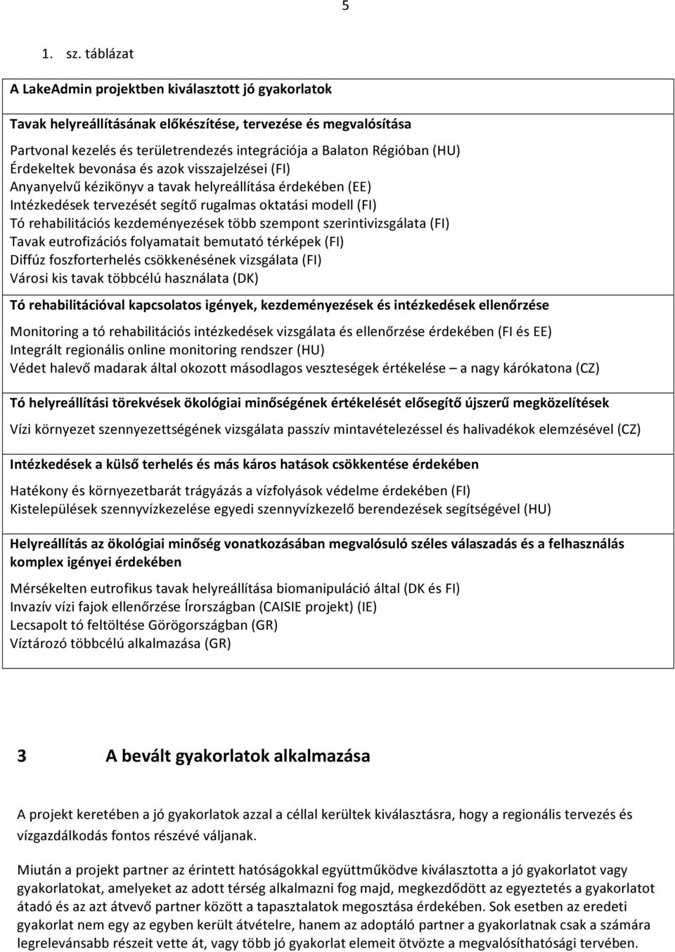 Érdekeltek bevonása és azok visszajelzései (FI) Anyanyelvű kézikönyv a tavak helyreállítása érdekében (EE) Intézkedések tervezését segítő rugalmas oktatási modell (FI) Tó rehabilitációs