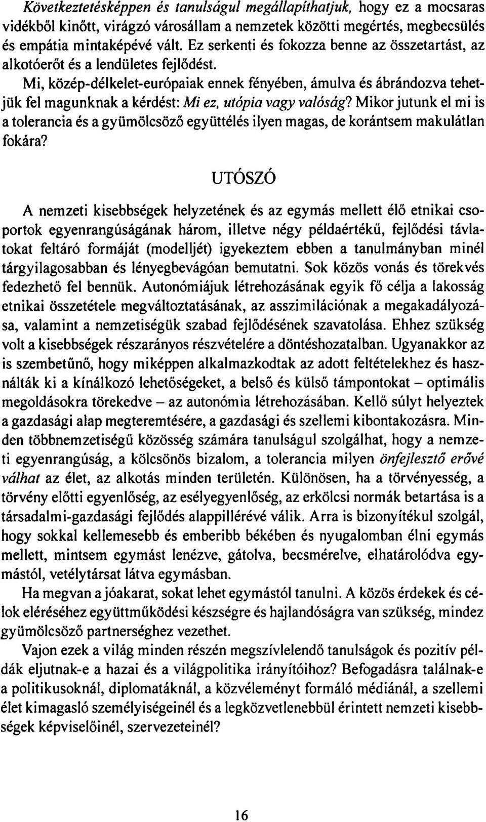 Mi, közép-délkelet-európaiak ennek fényében, ámulva és ábrándozva tehetjük fel magunknak a kérdést: Mi ez, utópia vagy valóság?