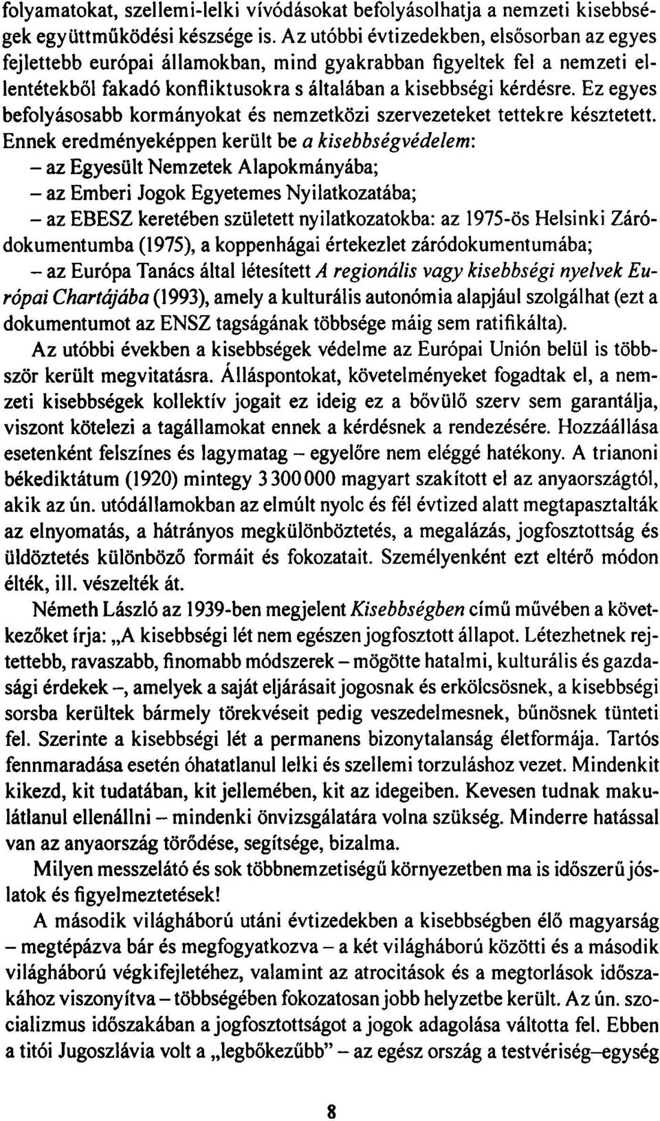 Ez egyes befolyásosabb kormányokat és nemzetközi szervezeteket tettekre késztetett.