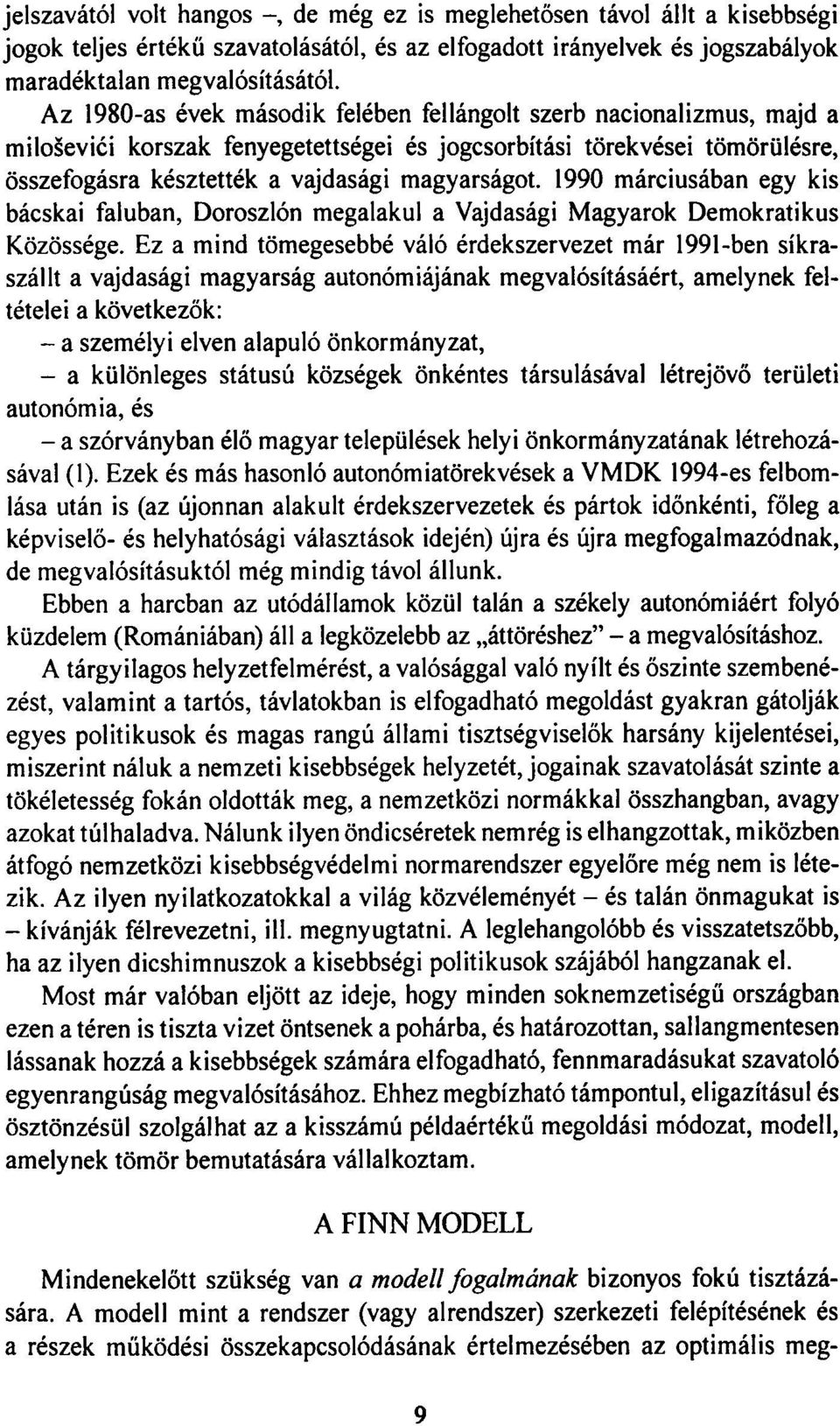 1990 márciusában egy kis bácskai faluban, Doroszlón megalakul a Vajdasági Magyarok Demokratikus Közössége.