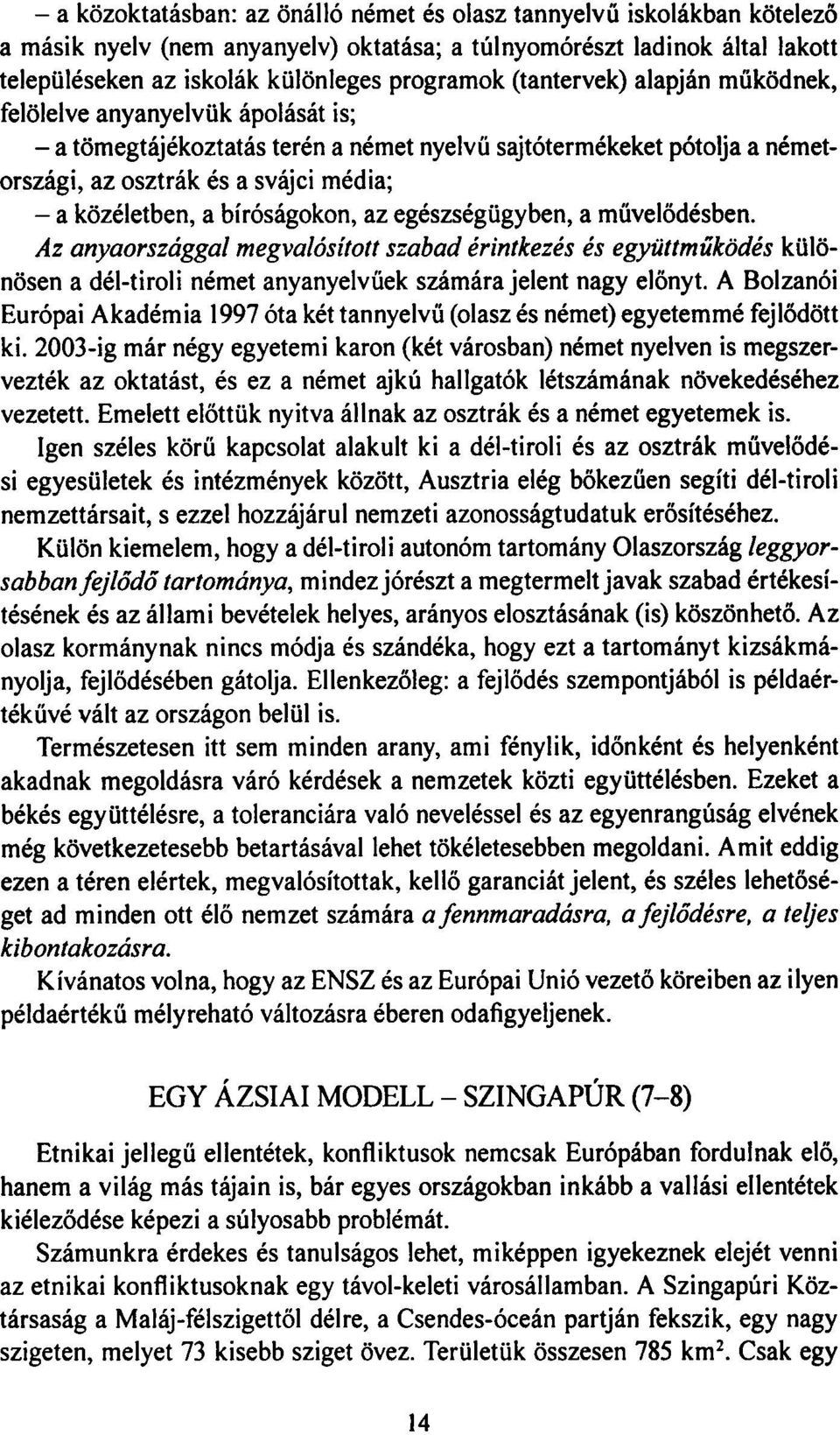 bíróságokon, az egészségügyben, a művelődésben. Az anyaországgal megvalósított szabad érintkezés és együttműködés különösen a dél-tiroli német anyanyelvűek számára jelent nagy előnyt.