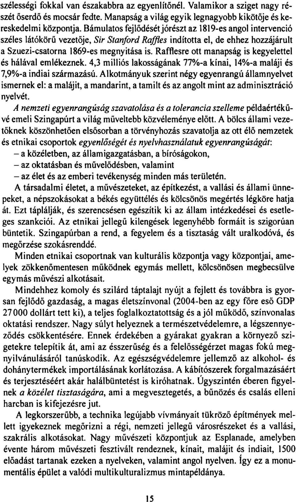 Rafflesre ott manapság is kegyelettel és hálával emlékeznek. 4,3 milliós lakosságának 77%-a kínai, 14%-a maláji és 7,9%-a indiai származású.