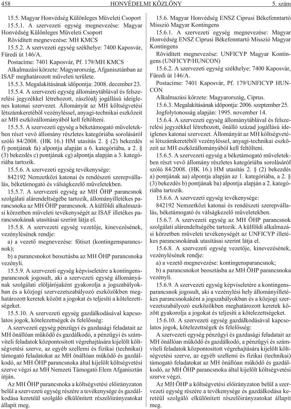 15.5.3. Megalakításának idõpontja: 2008. december 23. 15.5.4. A szervezeti egység állománytáblával és felszerelési jegyzékkel létrehozott, zászlóalj jogállású ideiglenes katonai szervezet.