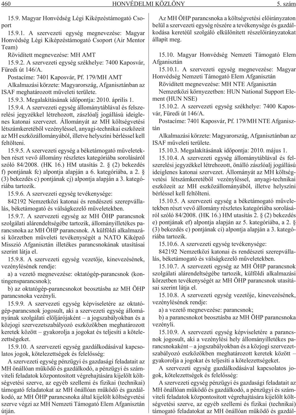 15.9.3. Megalakításának idõpontja: 2010. április 1. 15.9.4. A szervezeti egység állománytáblával és felszerelési jegyzékkel létrehozott, zászlóalj jogállású ideiglenes katonai szervezet.