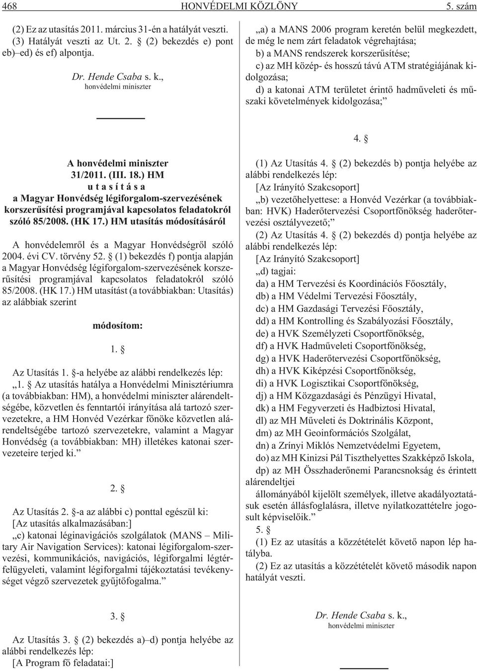 stratégiájának kidolgozása; d) a katonai ATM területet érintõ hadmûveleti és mûszaki követelmények kidolgozása; 4. A honvédelmi miniszter 31/2011. (III. 18.