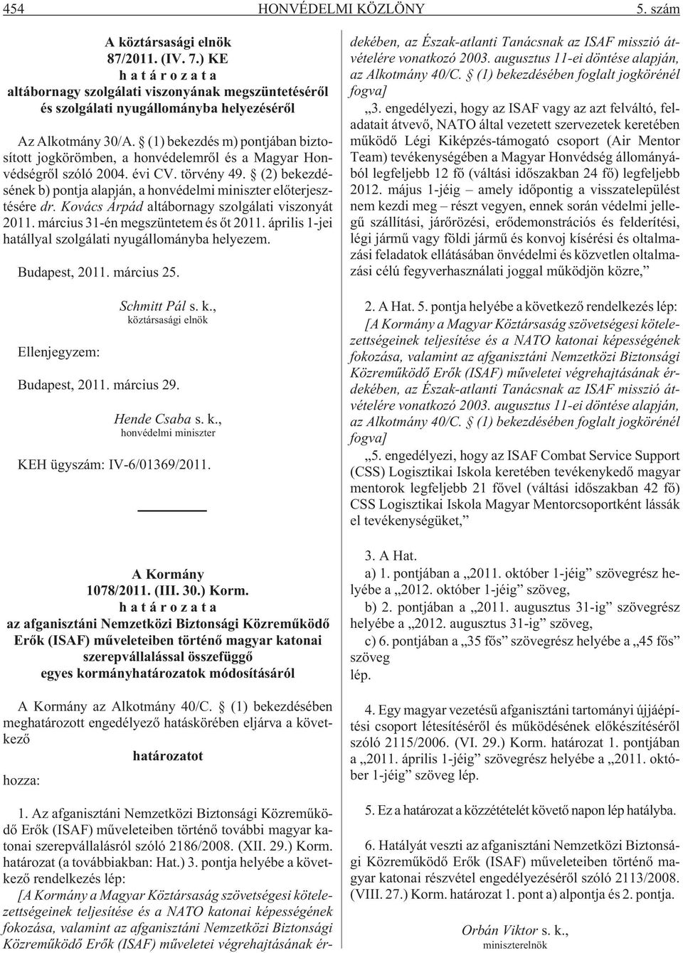 (2) bekezdésének b) pontja alapján, a honvédelmi miniszter elõterjesztésére dr. Kovács Árpád altábornagy szolgálati viszonyát 2011. március 31-én megszüntetem és õt 2011.