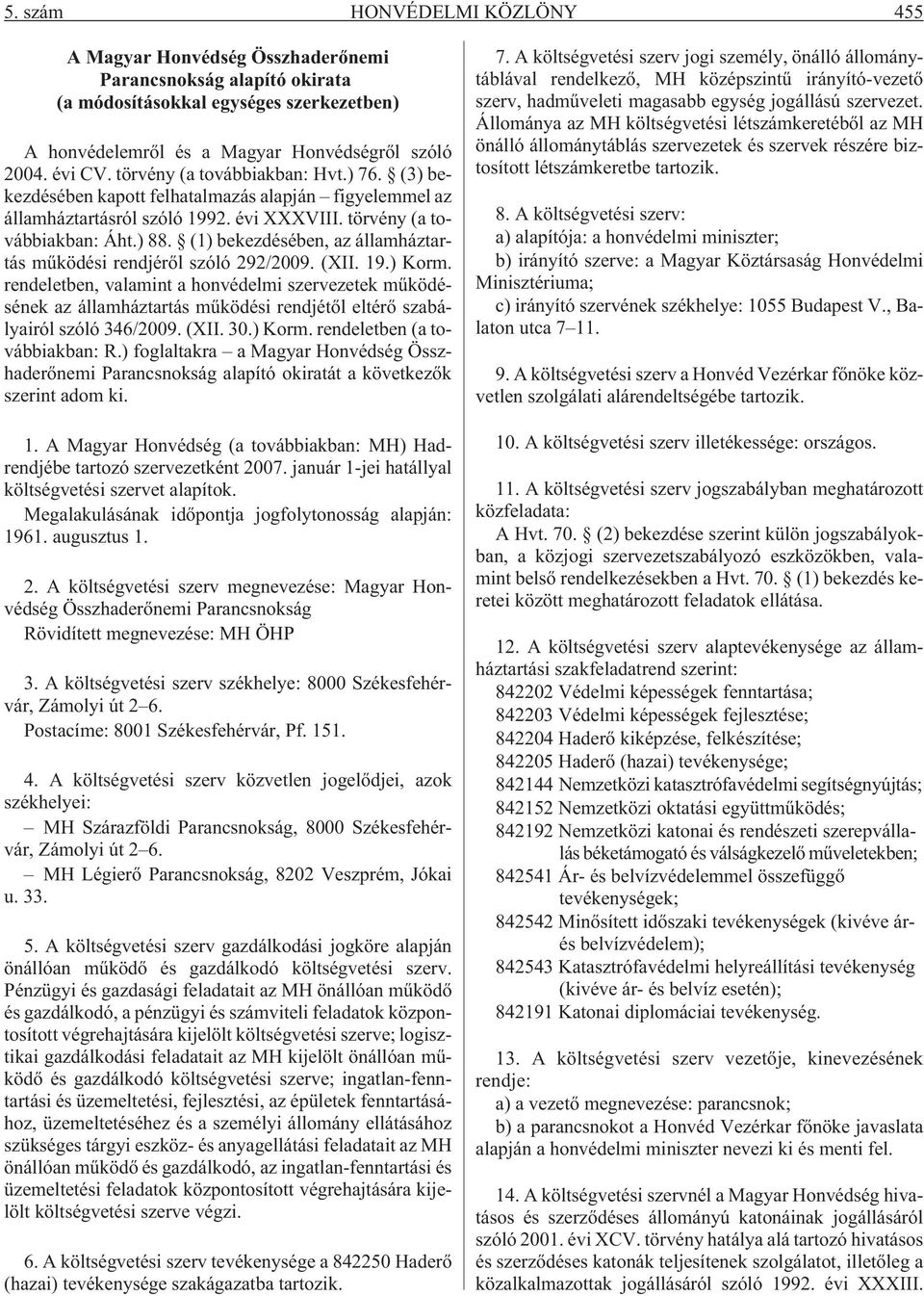 (1) bekezdésében, az államháztartás mûködési rendjérõl szóló 292/2009. (XII. 19.) Korm.