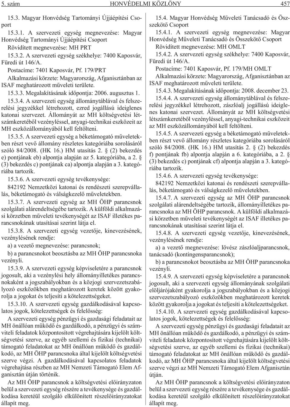 3.3. Megalakításának idõpontja: 2006. augusztus 1. 15.3.4. A szervezeti egység állománytáblával és felszerelési jegyzékkel létrehozott, ezred jogállású ideiglenes katonai szervezet.