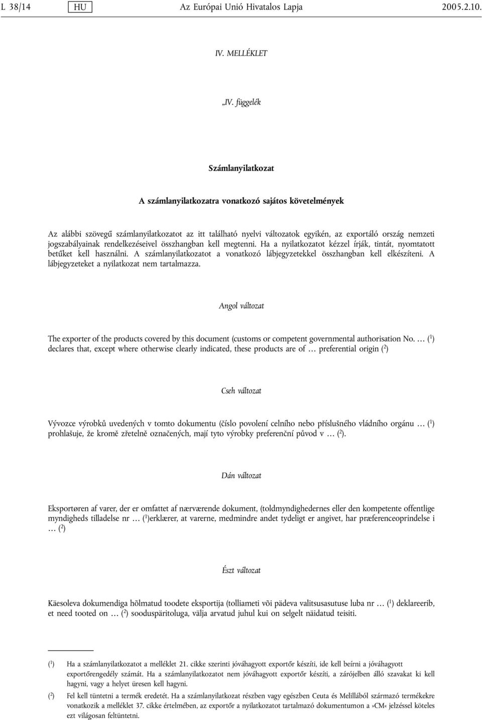 jogszabályainak rendelkezéseivel összhangban kell megtenni. Ha a nyilatkozatot kézzel írják, tintát, nyomtatott betűket kell használni.