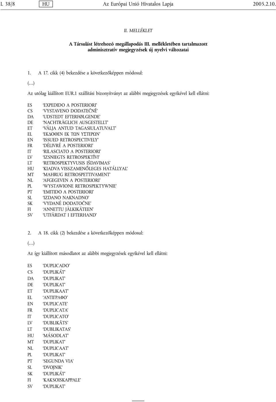 1 szállítási bizonyítványt az alábbi megjegyzések egyikével kell ellátni: ES CS DA DE ET EL EN FR IT LV LT HU MT NL PL PT SL SK FI SV EXPEDIDO A POSTERIORI VYSTAVENO DODATEČNĚ UDSTEDT EFTERFØLGENDE