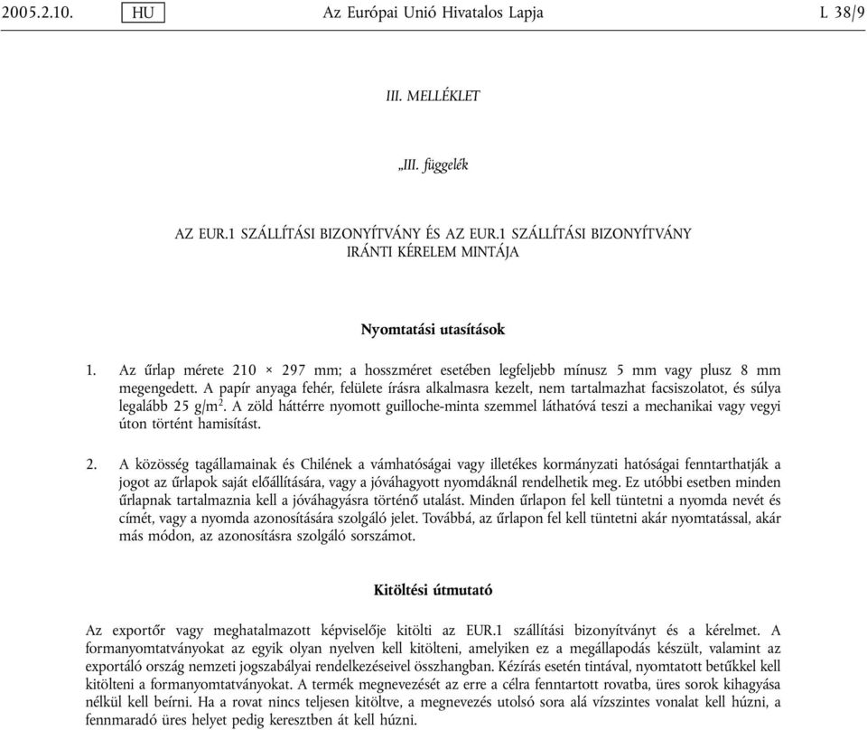 A papír anyaga fehér, felülete írásra alkalmasra kezelt, nem tartalmazhat facsiszolatot, és súlya legalább 25 g/m 2.