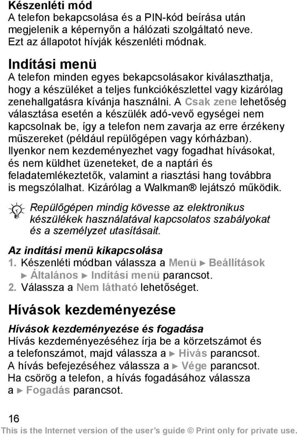 A Csak zene lehetőség választása esetén a készülék adó-vevő egységei nem kapcsolnak be, így a telefon nem zavarja az erre érzékeny műszereket (például repülőgépen vagy kórházban).