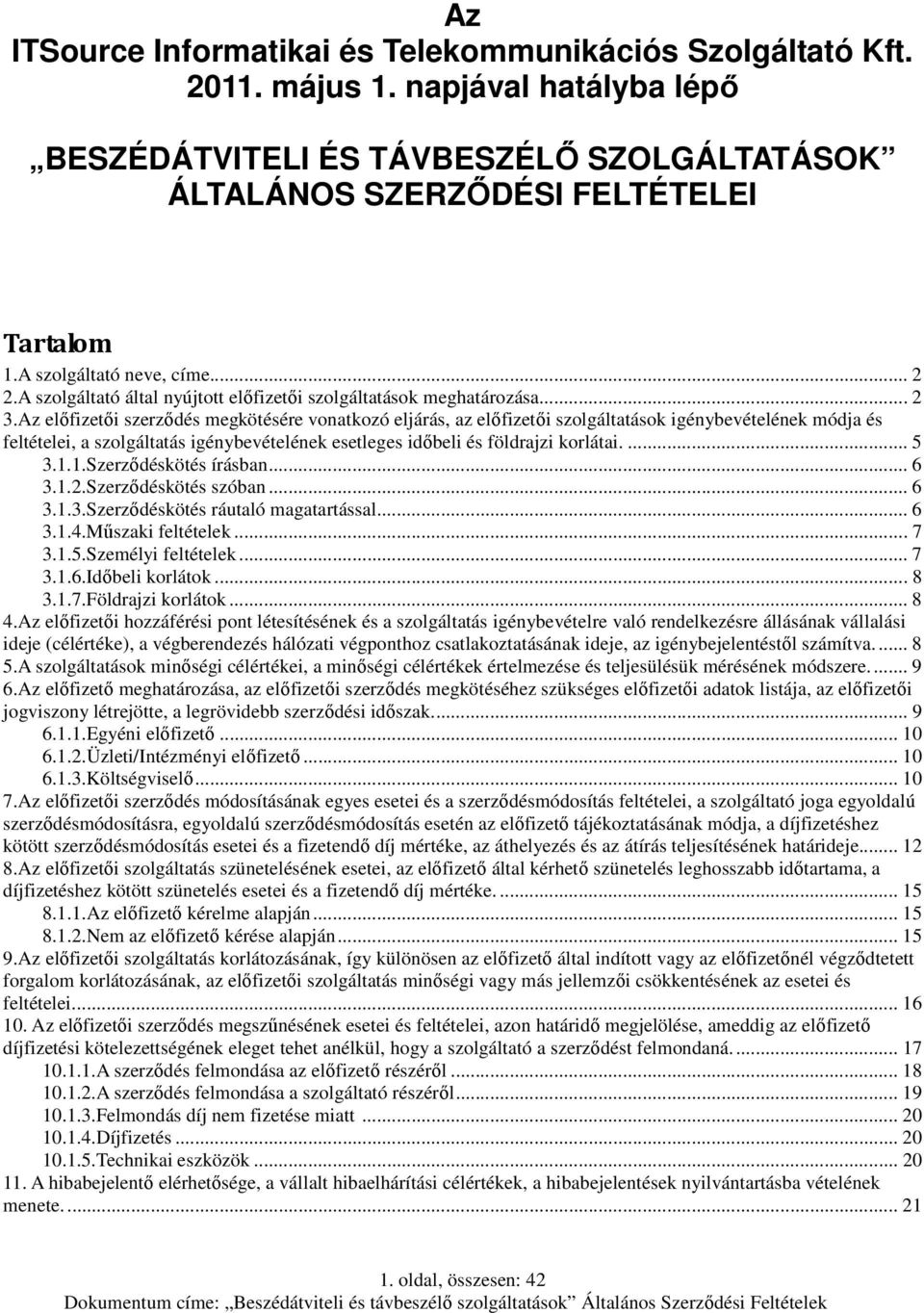 Az előfizetői szerződés megkötésére vonatkozó eljárás, az előfizetői szolgáltatások igénybevételének módja és feltételei, a szolgáltatás igénybevételének esetleges időbeli és földrajzi korlátai.... 5 3.