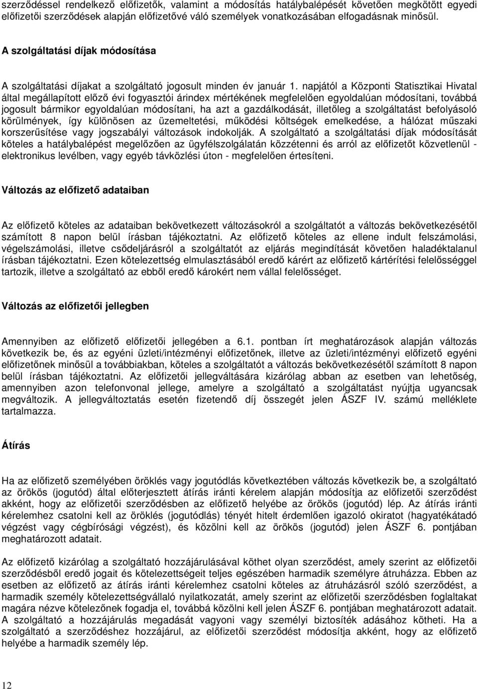 napjától a Központi Statisztikai Hivatal által megállapított előző évi fogyasztói árindex mértékének megfelelően egyoldalúan módosítani, továbbá jogosult bármikor egyoldalúan módosítani, ha azt a