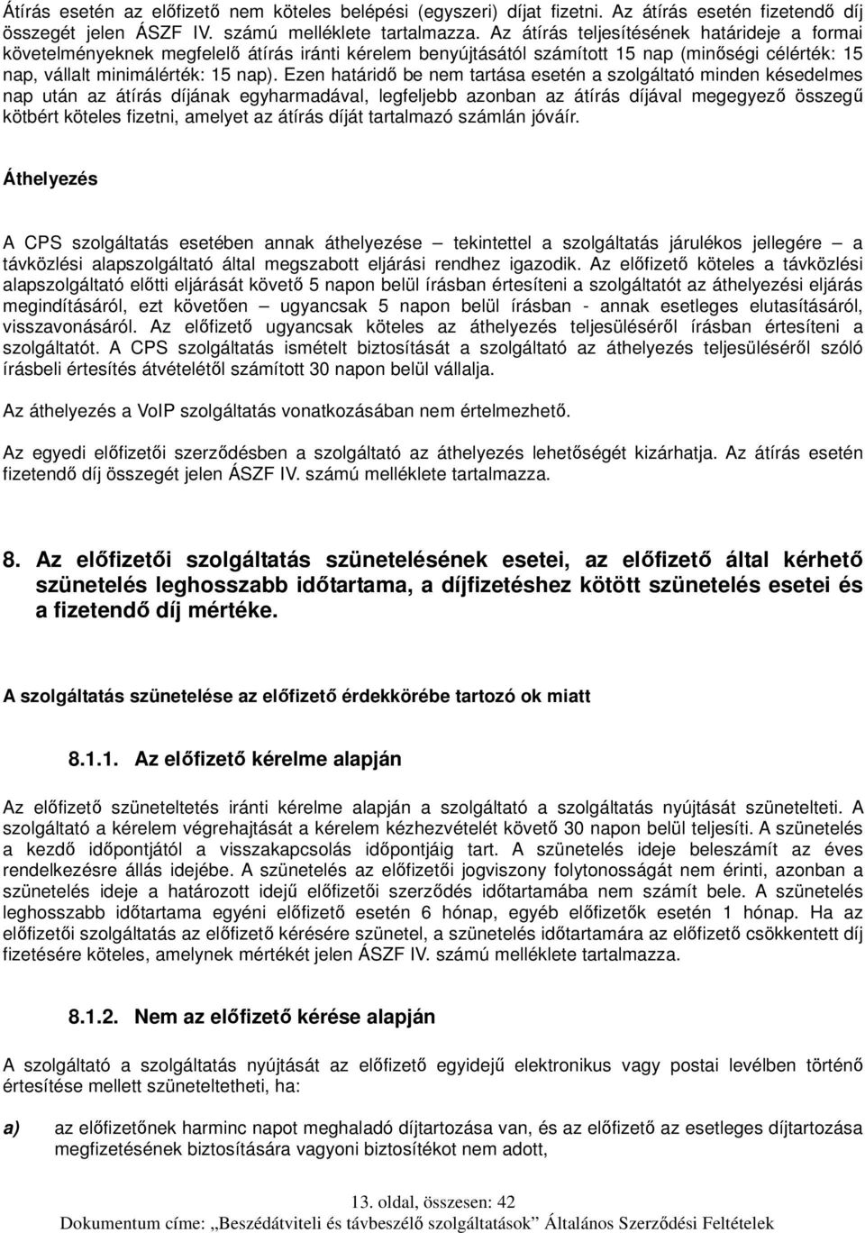 Ezen határidő be nem tartása esetén a szolgáltató minden késedelmes nap után az átírás díjának egyharmadával, legfeljebb azonban az átírás díjával megegyező összegű kötbért köteles fizetni, amelyet