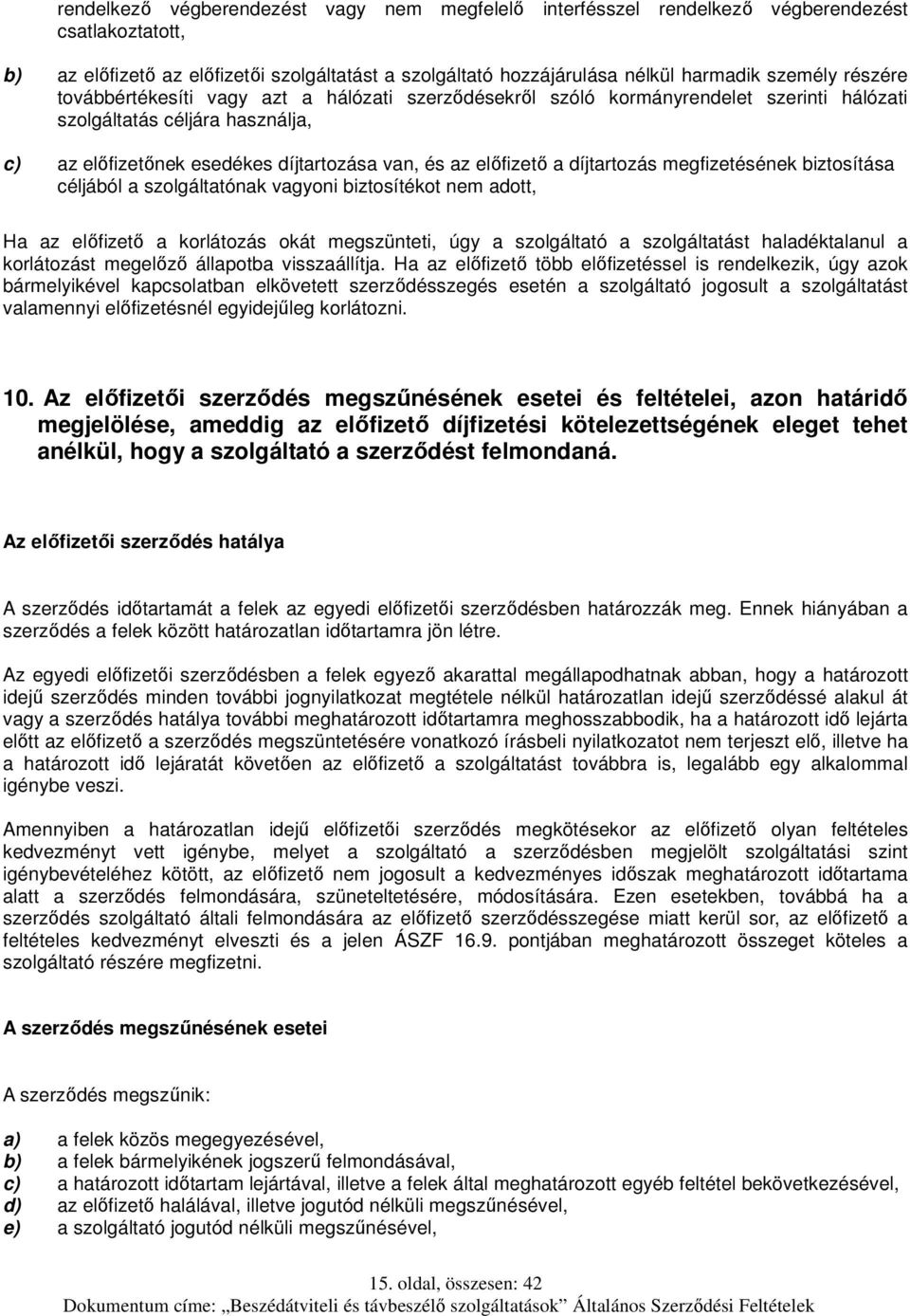 díjtartozás megfizetésének biztosítása céljából a szolgáltatónak vagyoni biztosítékot nem adott, Ha az előfizető a korlátozás okát megszünteti, úgy a szolgáltató a szolgáltatást haladéktalanul a