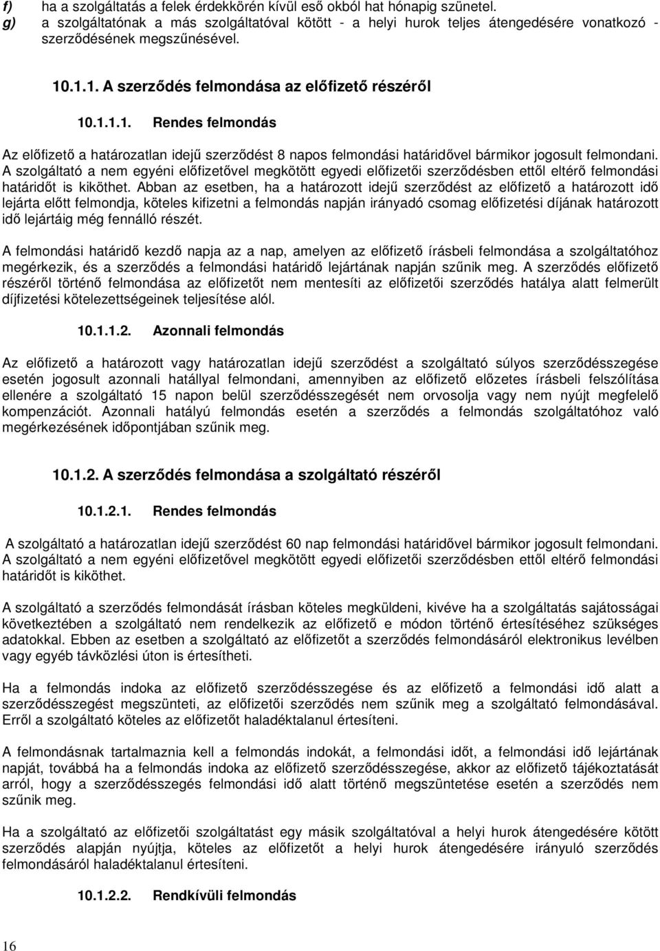 .1.1. A szerződés felmondása az előfizető részéről 10.1.1.1. Rendes felmondás Az előfizető a határozatlan idejű szerződést 8 napos felmondási határidővel bármikor jogosult felmondani.